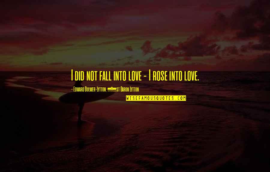 Did I Fall In Love Quotes By Edward Bulwer-Lytton, 1st Baron Lytton: I did not fall into love - I