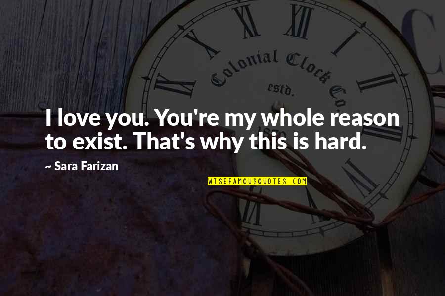 Did I Fall In Love Quotes By Sara Farizan: I love you. You're my whole reason to