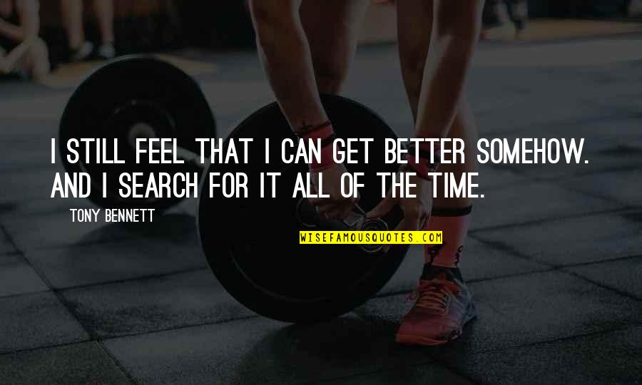 Did I Fall In Love Quotes By Tony Bennett: I still feel that I can get better