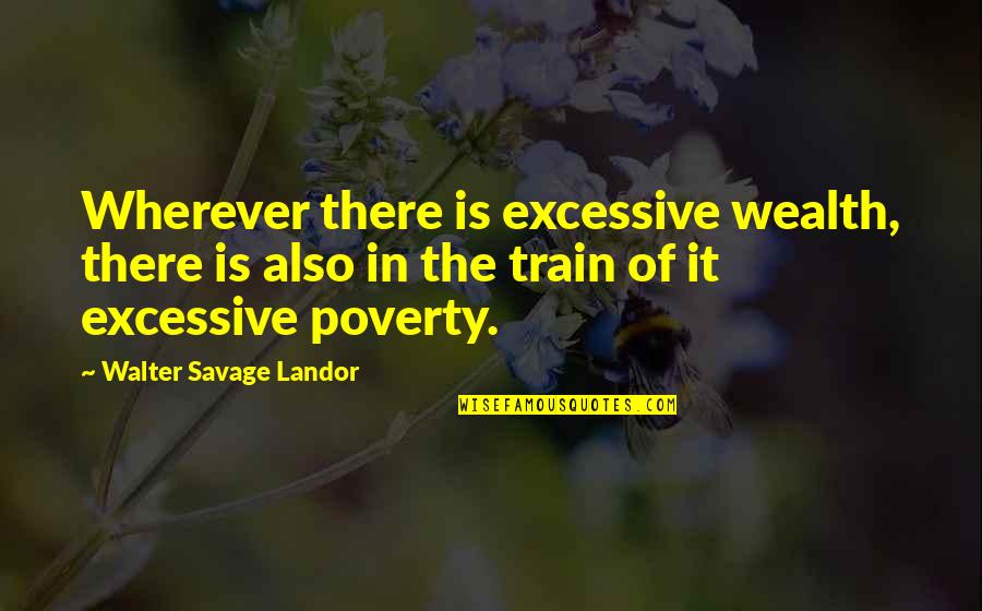 Did I Fall In Love Quotes By Walter Savage Landor: Wherever there is excessive wealth, there is also