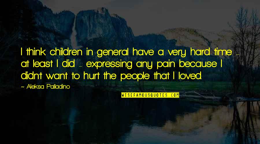 Did I Hurt U Quotes By Aleksa Palladino: I think children in general have a very