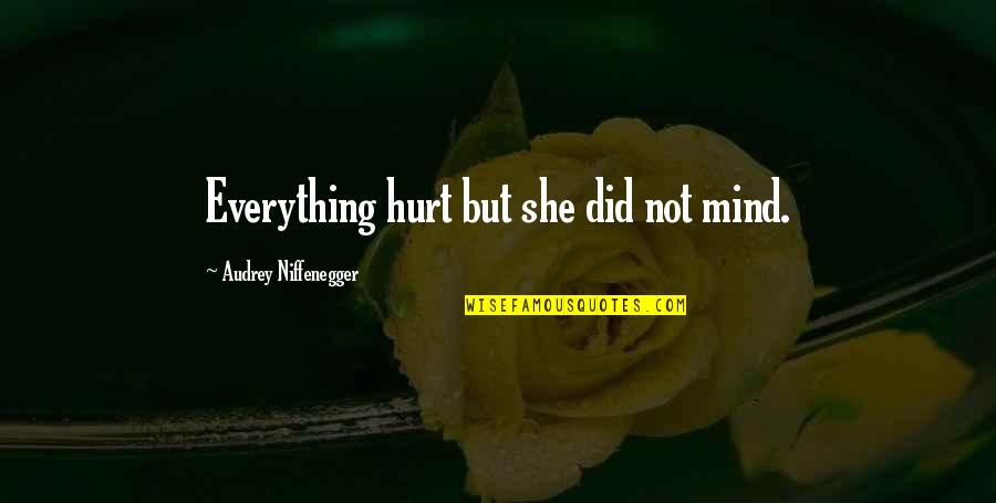 Did I Hurt U Quotes By Audrey Niffenegger: Everything hurt but she did not mind.