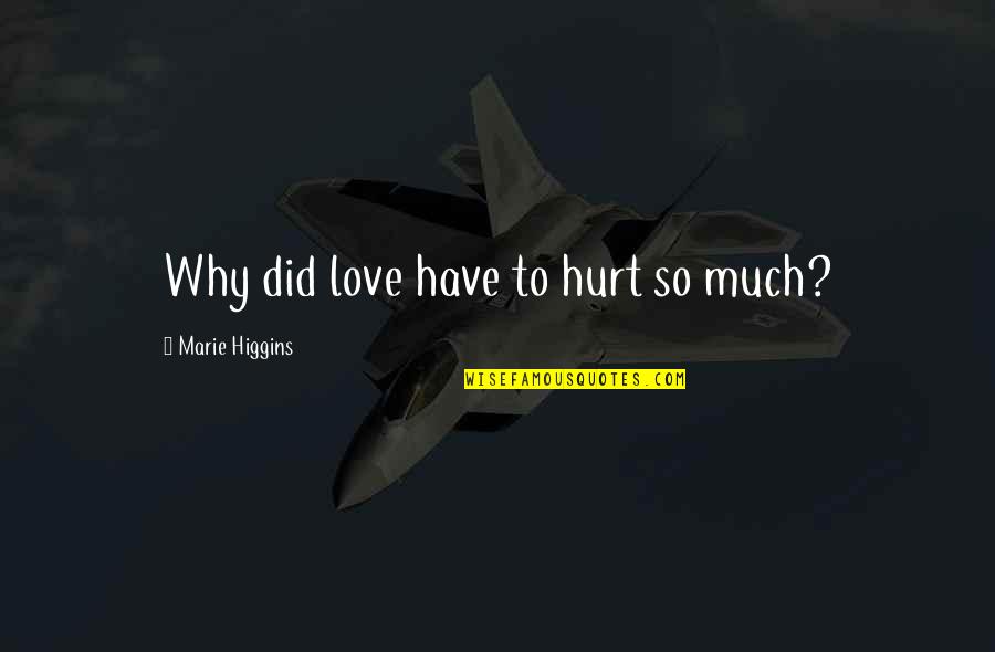 Did I Hurt U Quotes By Marie Higgins: Why did love have to hurt so much?