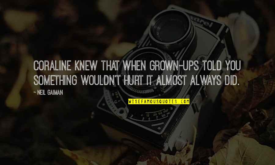 Did I Hurt U Quotes By Neil Gaiman: Coraline knew that when grown-ups told you something
