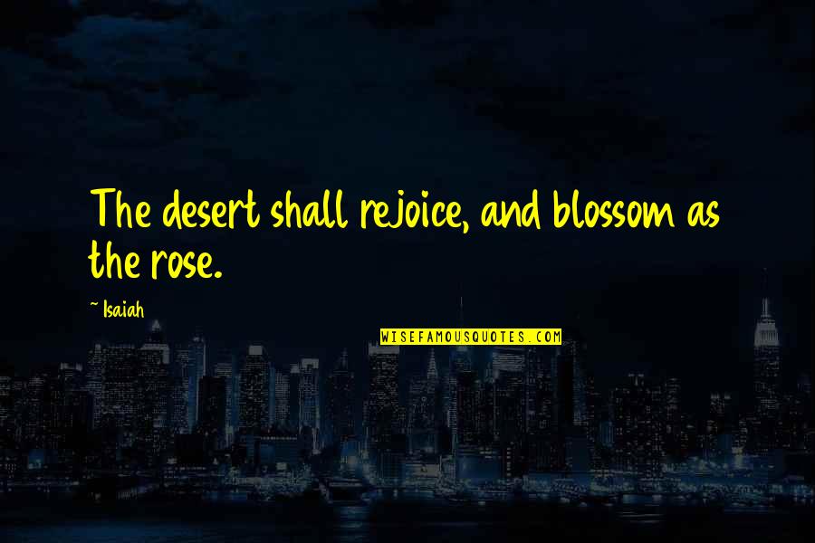 Did I Hurt Your Feelings Quotes By Isaiah: The desert shall rejoice, and blossom as the