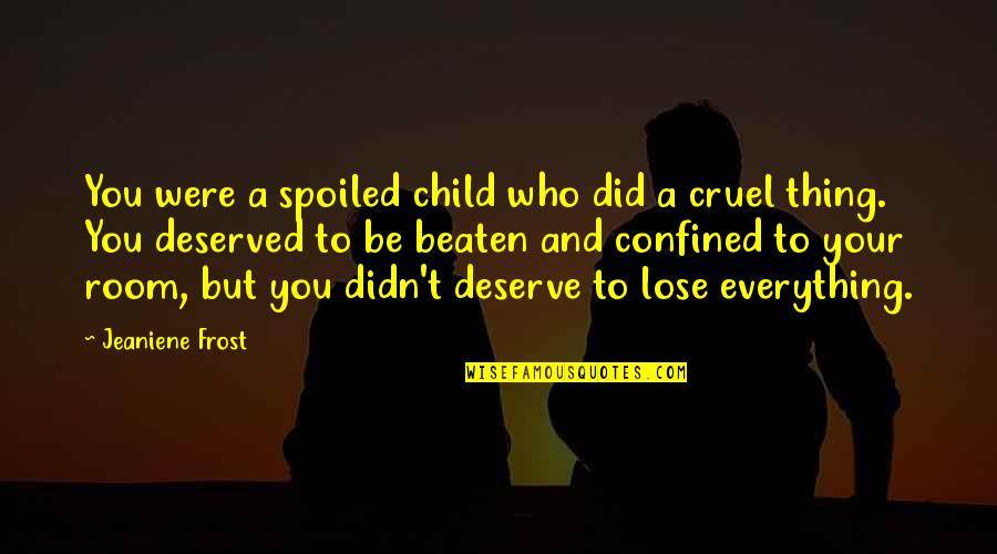 Did I Lose You Quotes By Jeaniene Frost: You were a spoiled child who did a Did I Lose You Quotes By Jeaniene Frost: You were a spoiled child who did a