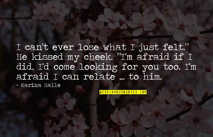 Did I Lose You Quotes By Karina Halle: I can't ever lose what I just felt." Did I Lose You Quotes By Karina Halle: I can't ever lose what I just felt."