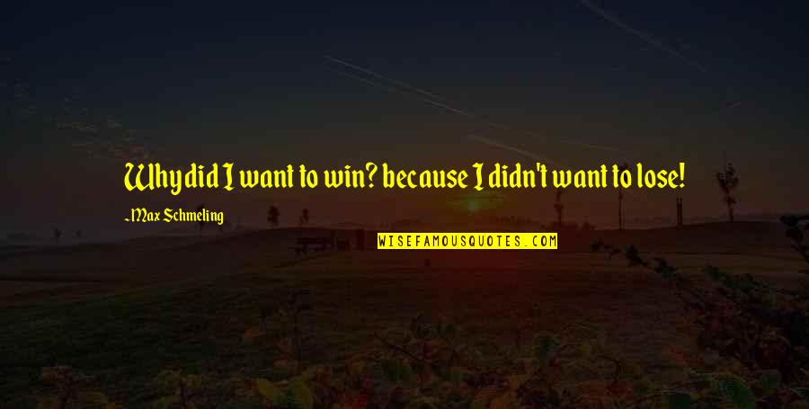 Did I Lose You Quotes By Max Schmeling: Why did I want to win? because I Did I Lose You Quotes By Max Schmeling: Why did I want to win? because I
