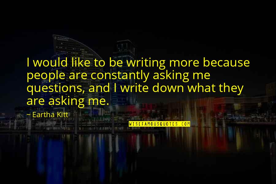 Did I Tell You That I Love You Quotes By Eartha Kitt: I would like to be writing more because Did I Tell You That I Love You Quotes By Eartha Kitt: I would like to be writing more because