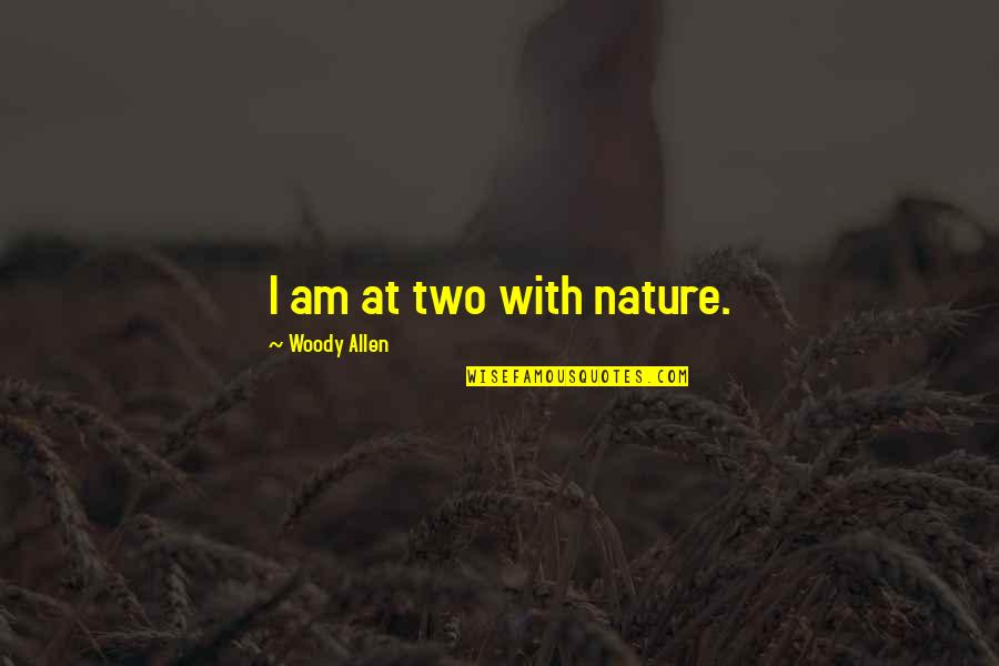 Did I Tell You That I Love You Quotes By Woody Allen: I am at two with nature. Did I Tell You That I Love You Quotes By Woody Allen: I am at two with nature.