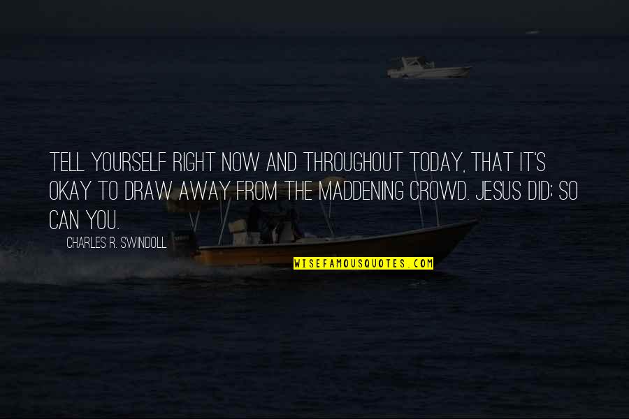 Did I Tell You Today Quotes By Charles R. Swindoll: Tell yourself right now and throughout today, that