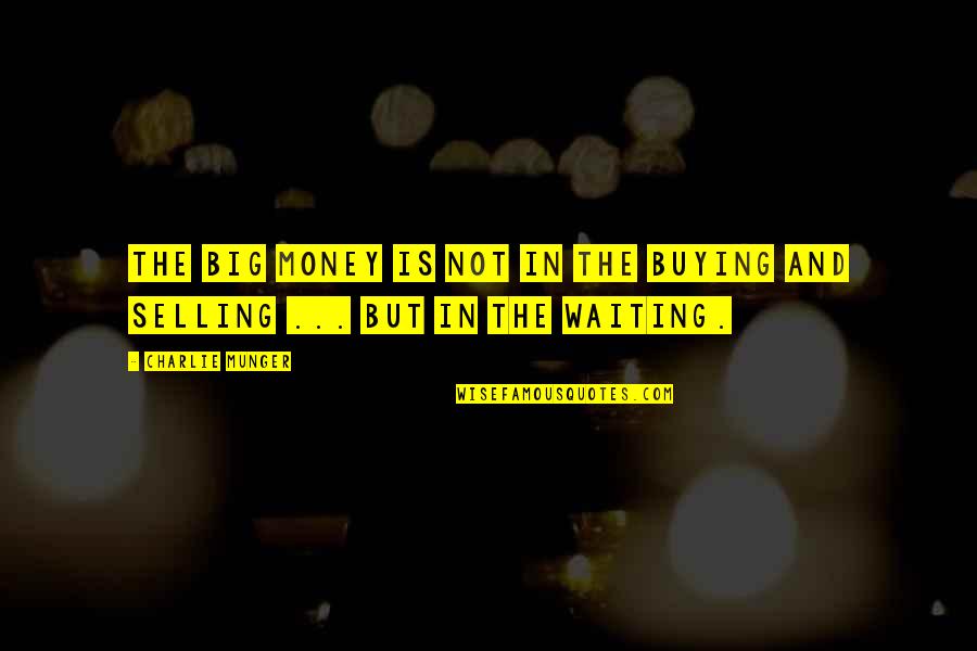 Did I Tell You Today Quotes By Charlie Munger: The big money is not in the buying