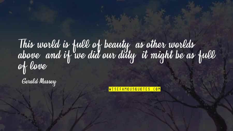 Did I Tell You Today Quotes By Gerald Massey: This world is full of beauty, as other
