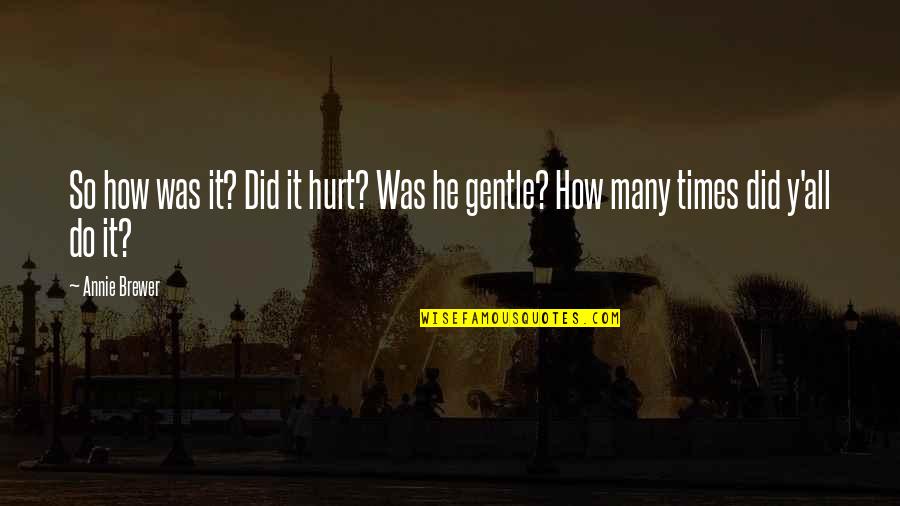 Did It Hurt Quotes By Annie Brewer: So how was it? Did it hurt? Was