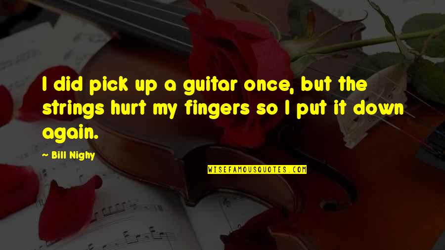 Did It Hurt Quotes By Bill Nighy: I did pick up a guitar once, but