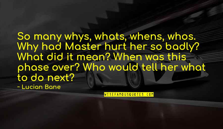 Did It Hurt Quotes By Lucian Bane: So many whys, whats, whens, whos. Why had