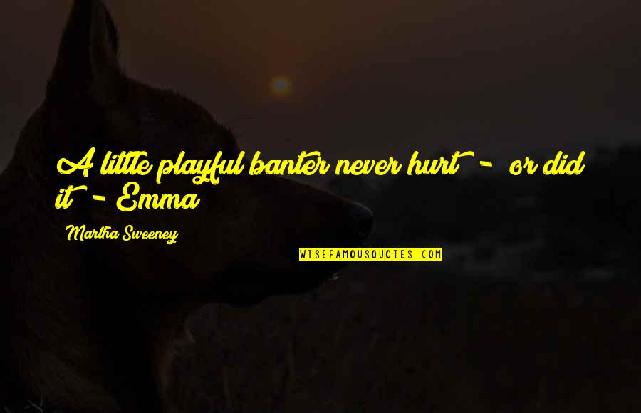 Did It Hurt Quotes By Martha Sweeney: A little playful banter never hurt - or