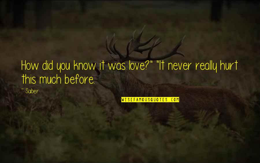 Did It Hurt Quotes By Saiber: How did you know it was love?" "It