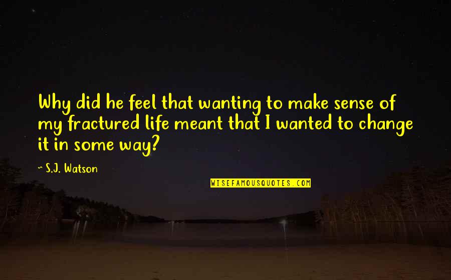 Did It My Way Quotes By S.J. Watson: Why did he feel that wanting to make