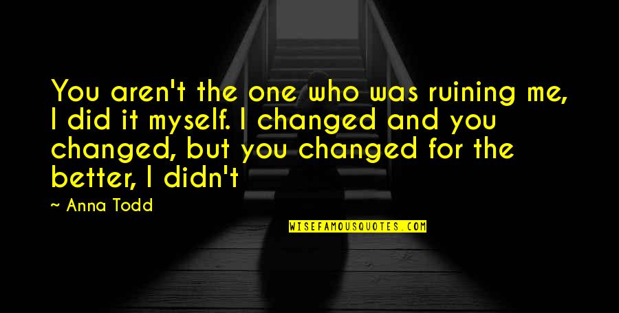 Did It Myself Quotes By Anna Todd: You aren't the one who was ruining me,