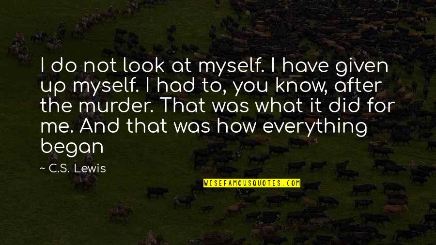 Did It Myself Quotes By C.S. Lewis: I do not look at myself. I have