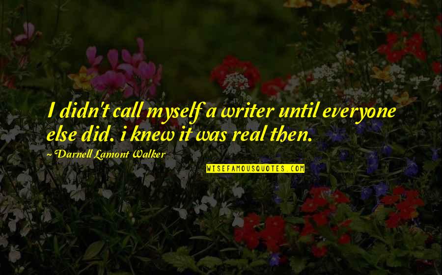 Did It Myself Quotes By Darnell Lamont Walker: I didn't call myself a writer until everyone