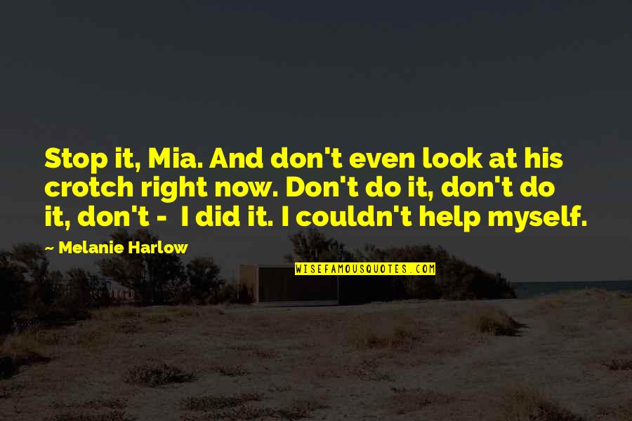 Did It Myself Quotes By Melanie Harlow: Stop it, Mia. And don't even look at