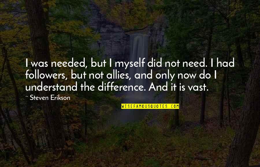 Did It Myself Quotes By Steven Erikson: I was needed, but I myself did not