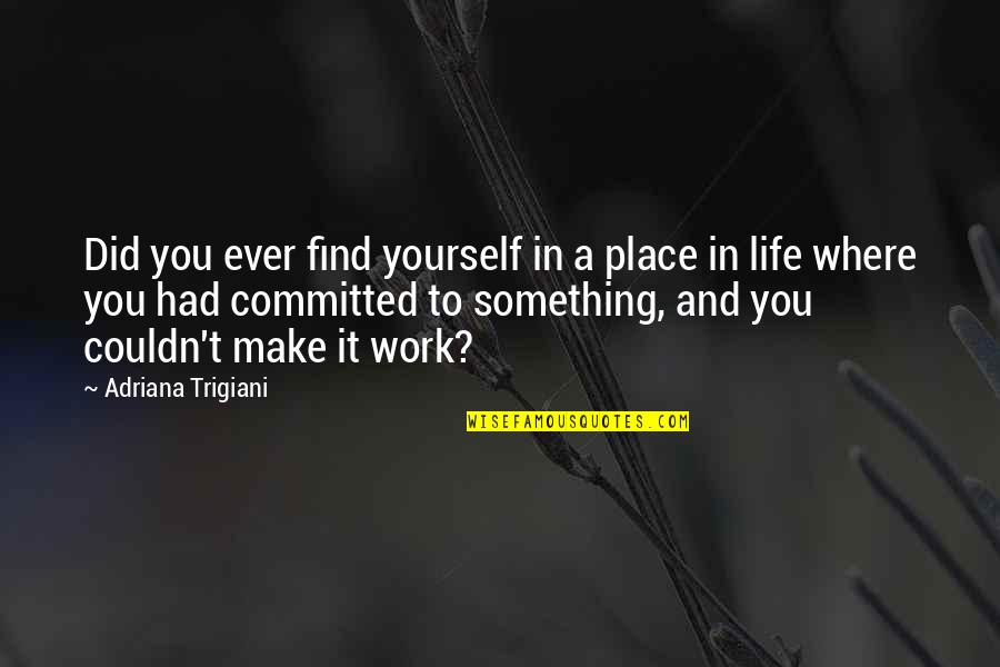 Did It To Yourself Quotes By Adriana Trigiani: Did you ever find yourself in a place