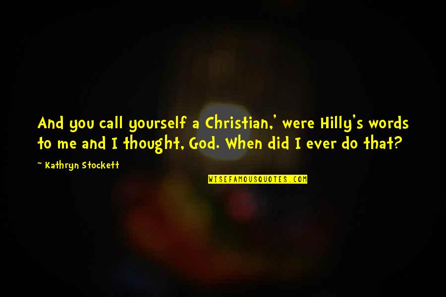 Did It To Yourself Quotes By Kathryn Stockett: And you call yourself a Christian,' were Hilly's