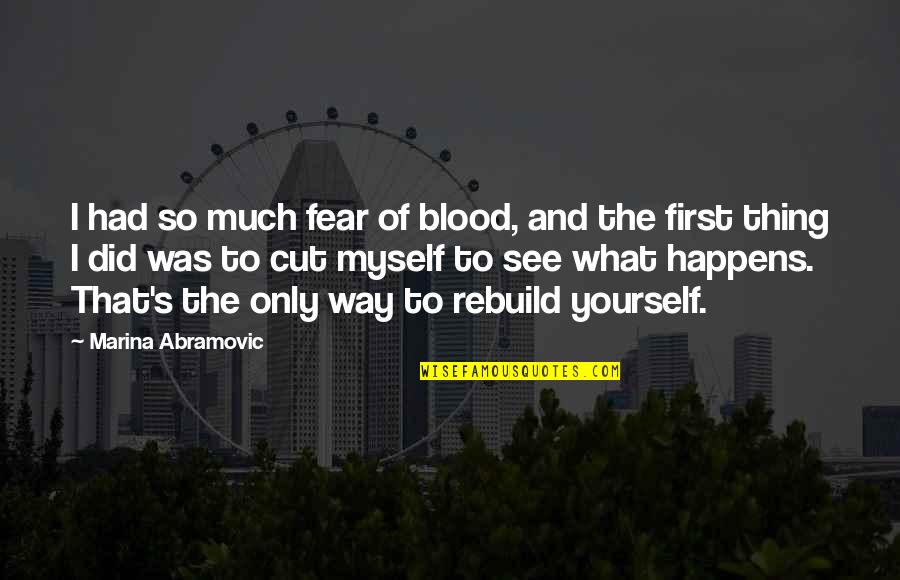 Did It To Yourself Quotes By Marina Abramovic: I had so much fear of blood, and