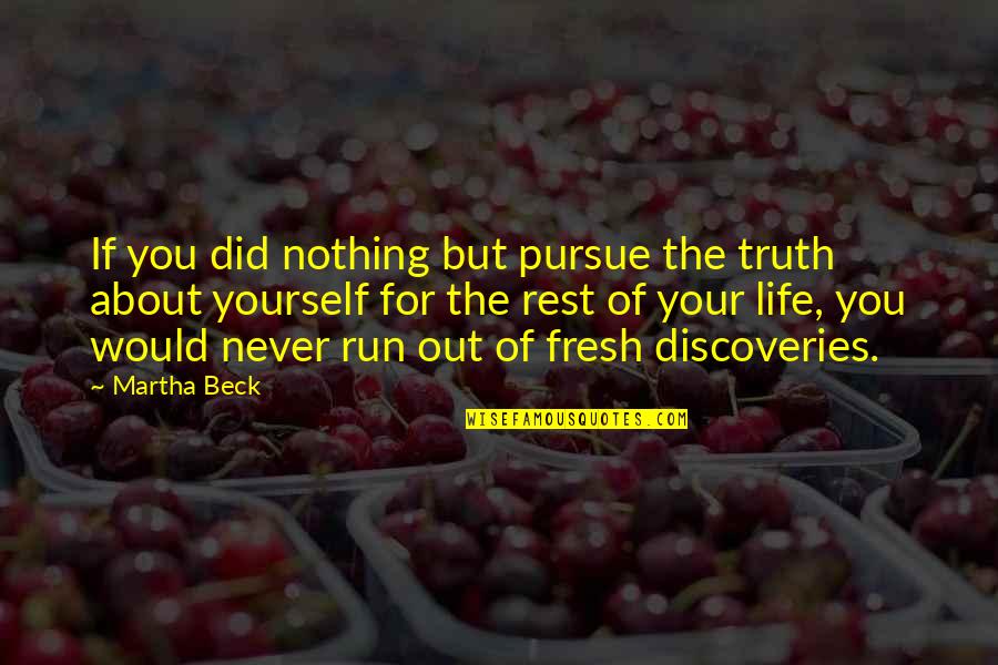 Did It To Yourself Quotes By Martha Beck: If you did nothing but pursue the truth