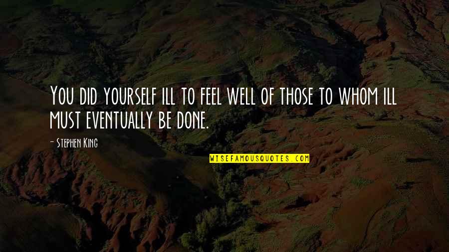 Did It To Yourself Quotes By Stephen King: You did yourself ill to feel well of