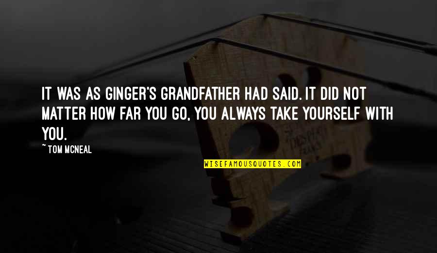 Did It To Yourself Quotes By Tom McNeal: It was as Ginger's grandfather had said. It