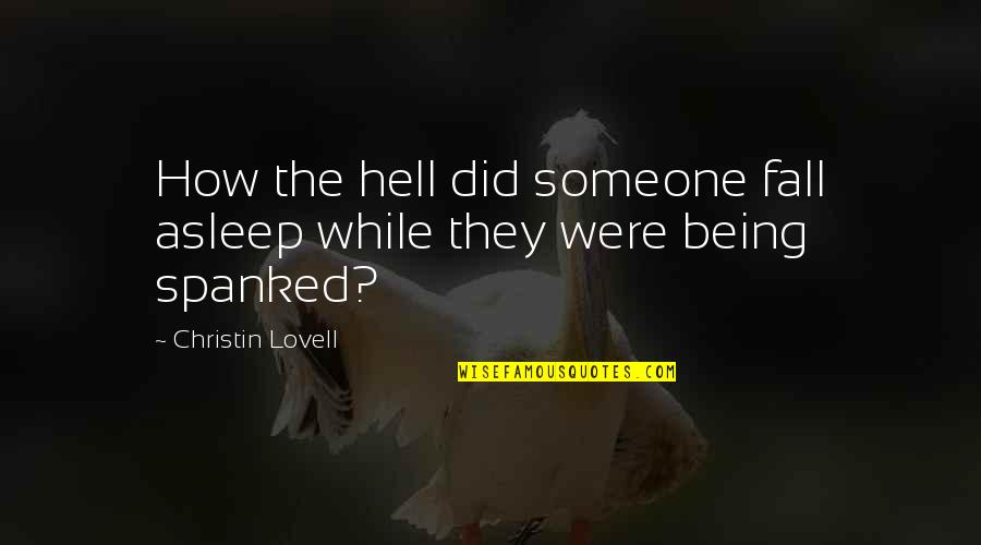 Did Lovell Quotes By Christin Lovell: How the hell did someone fall asleep while Did Lovell Quotes By Christin Lovell: How the hell did someone fall asleep while
