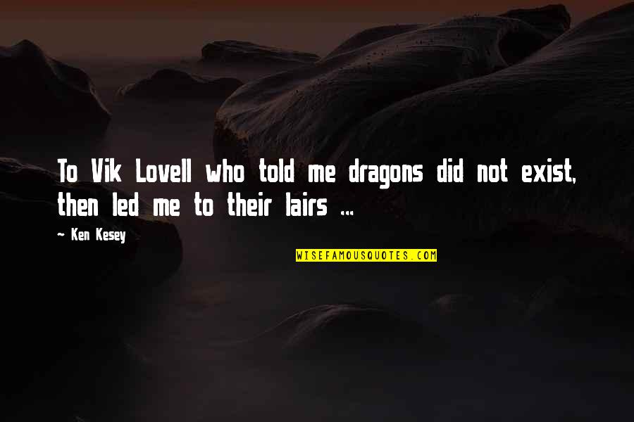 Did Lovell Quotes By Ken Kesey: To Vik Lovell who told me dragons did