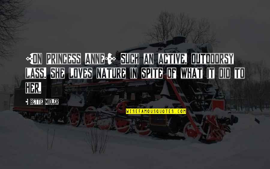 Did Loves Quotes By Bette Midler: [On Princess Anne:] Such an active, outdoorsy lass.