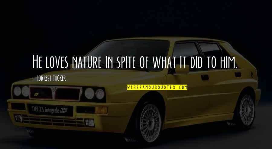 Did Loves Quotes By Forrest Tucker: He loves nature in spite of what it Did Loves Quotes By Forrest Tucker: He loves nature in spite of what it