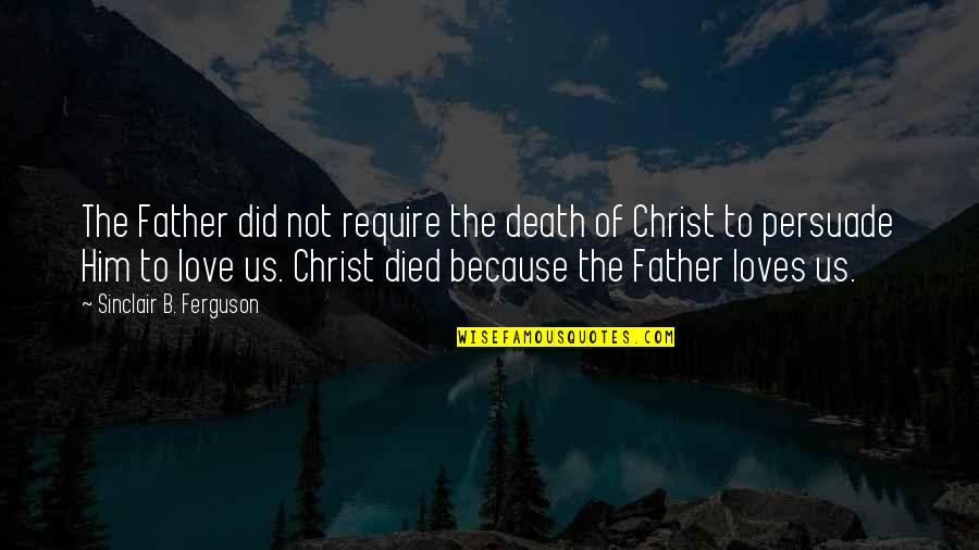 Did Loves Quotes By Sinclair B. Ferguson: The Father did not require the death of Did Loves Quotes By Sinclair B. Ferguson: The Father did not require the death of