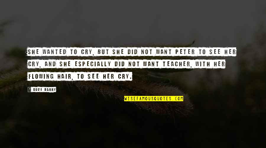 Did My Hair Quotes By Dave Barry: She wanted to cry, but she did not Did My Hair Quotes By Dave Barry: She wanted to cry, but she did not