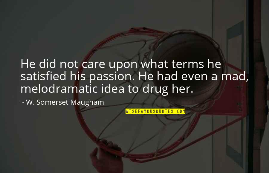 Did Not Care Quotes By W. Somerset Maugham: He did not care upon what terms he