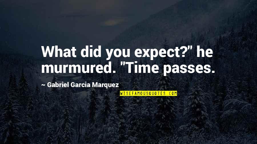 Did Not Expect Quotes By Gabriel Garcia Marquez: What did you expect?" he murmured. "Time passes.