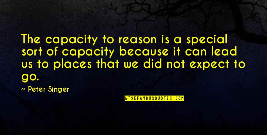 Did Not Expect Quotes By Peter Singer: The capacity to reason is a special sort