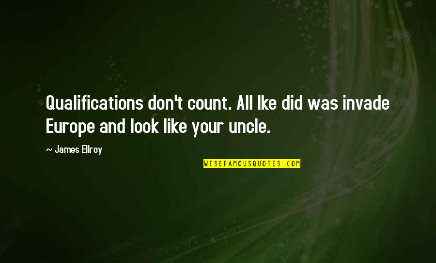 Did Quotes By James Ellroy: Qualifications don't count. All Ike did was invade