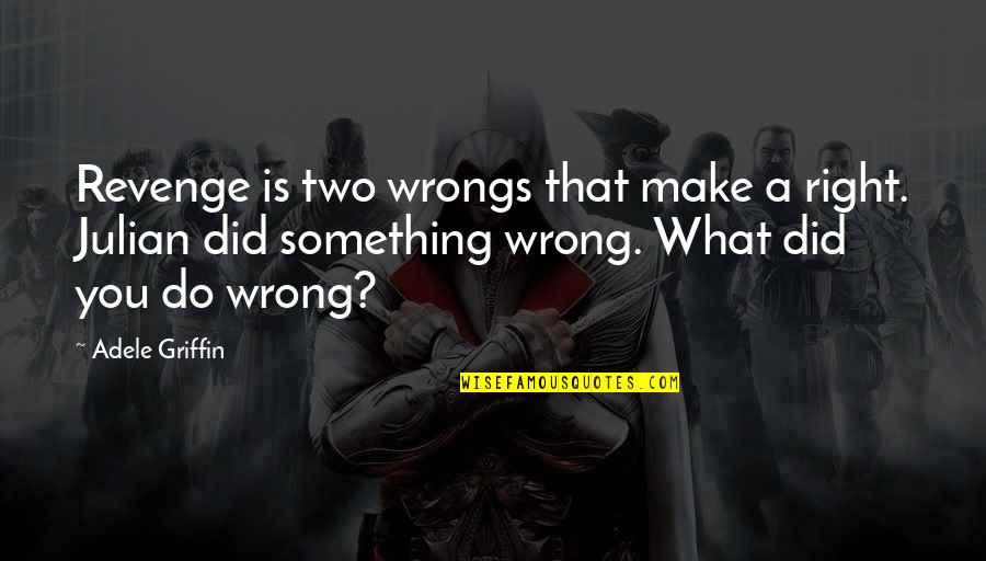 Did Something Wrong Quotes By Adele Griffin: Revenge is two wrongs that make a right.