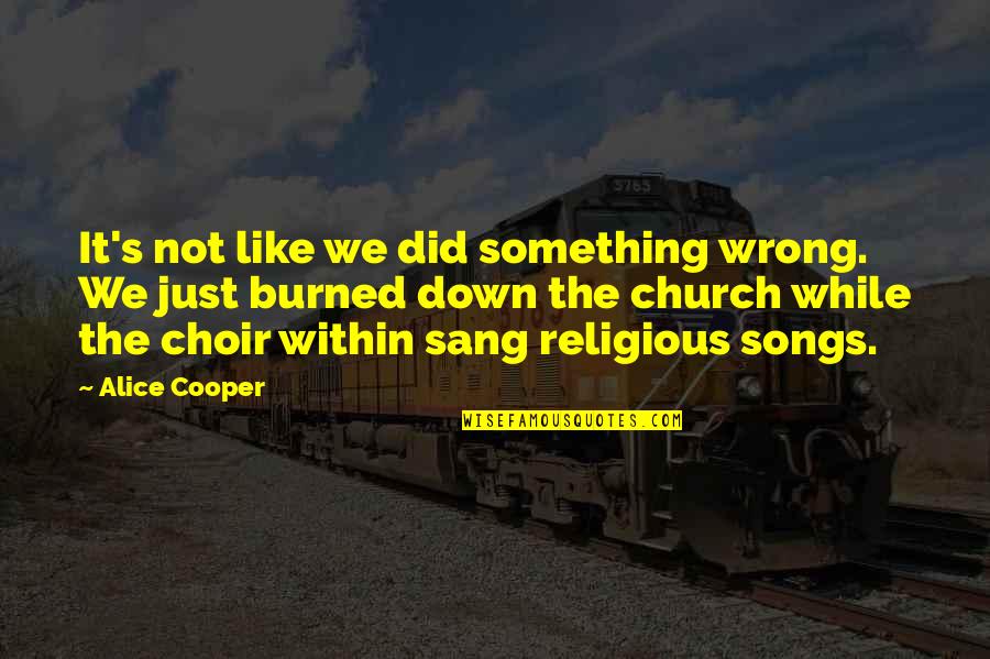 Did Something Wrong Quotes By Alice Cooper: It's not like we did something wrong. We
