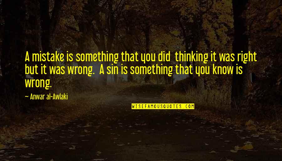 Did Something Wrong Quotes By Anwar Al-Awlaki: A mistake is something that you did thinking