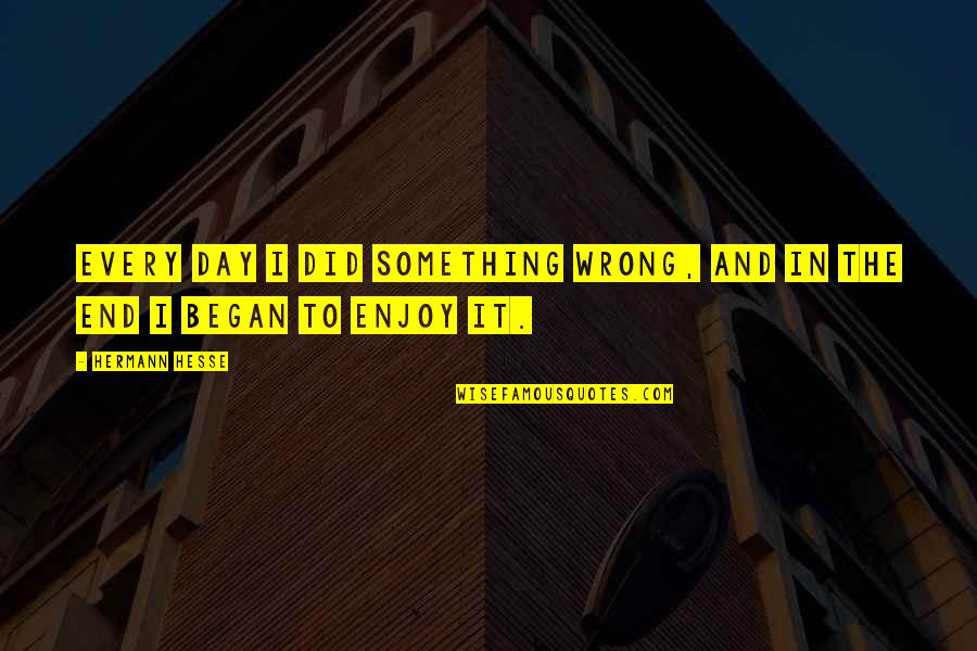 Did Something Wrong Quotes By Hermann Hesse: Every day I did something wrong, and in