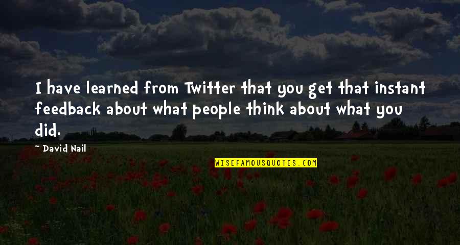 Did That Quotes By David Nail: I have learned from Twitter that you get