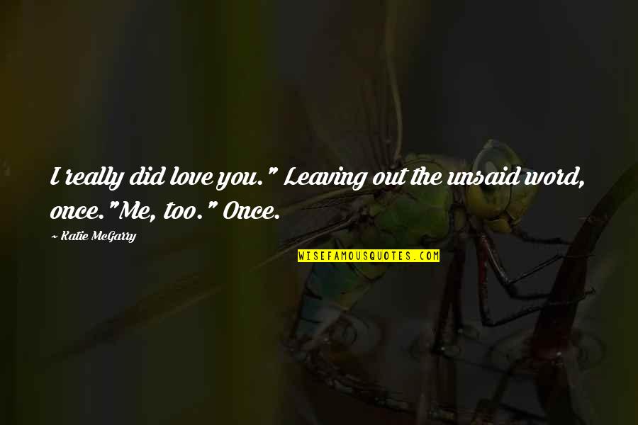 Did U Ever Love Me Quotes By Katie McGarry: I really did love you." Leaving out the